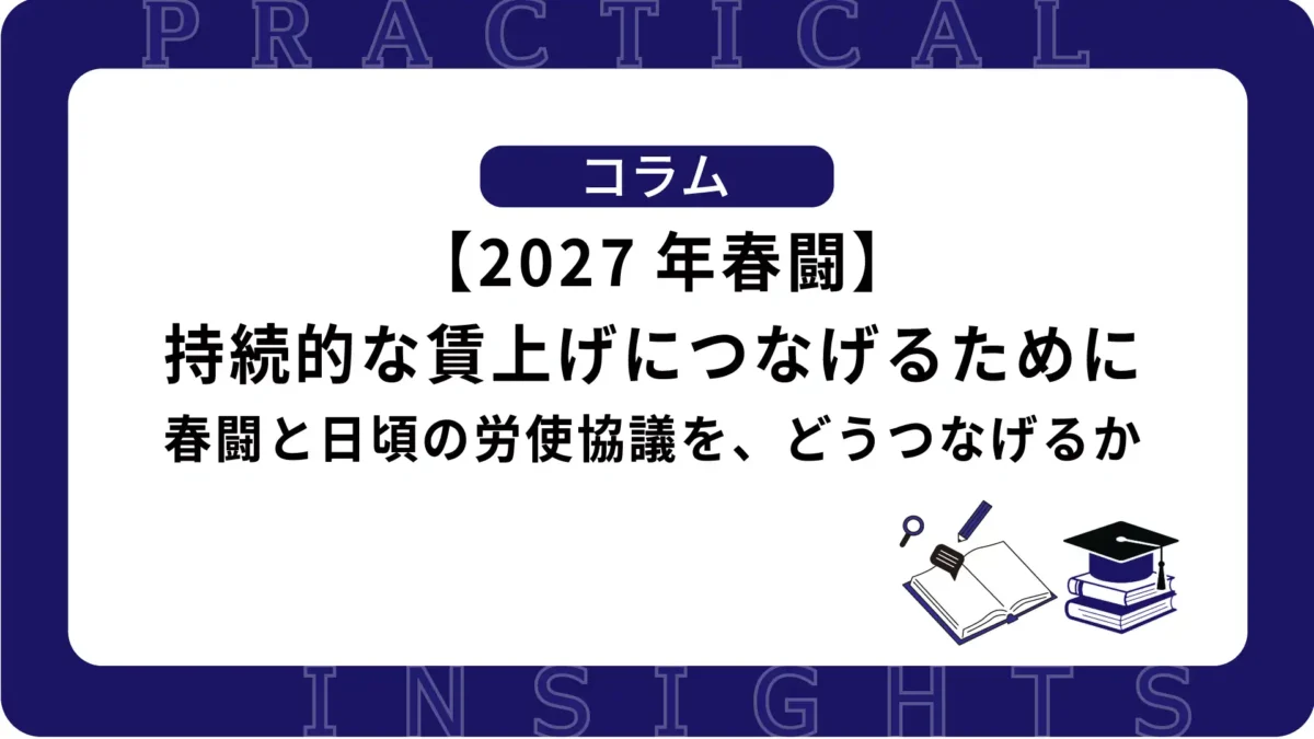 【2027年春闘】持続的な賃上げにつなげるために　春闘と日頃の労使協議を、どうつなげるか